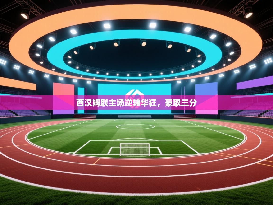 西汉姆联主场逆转华狂，豪取三分  第1张