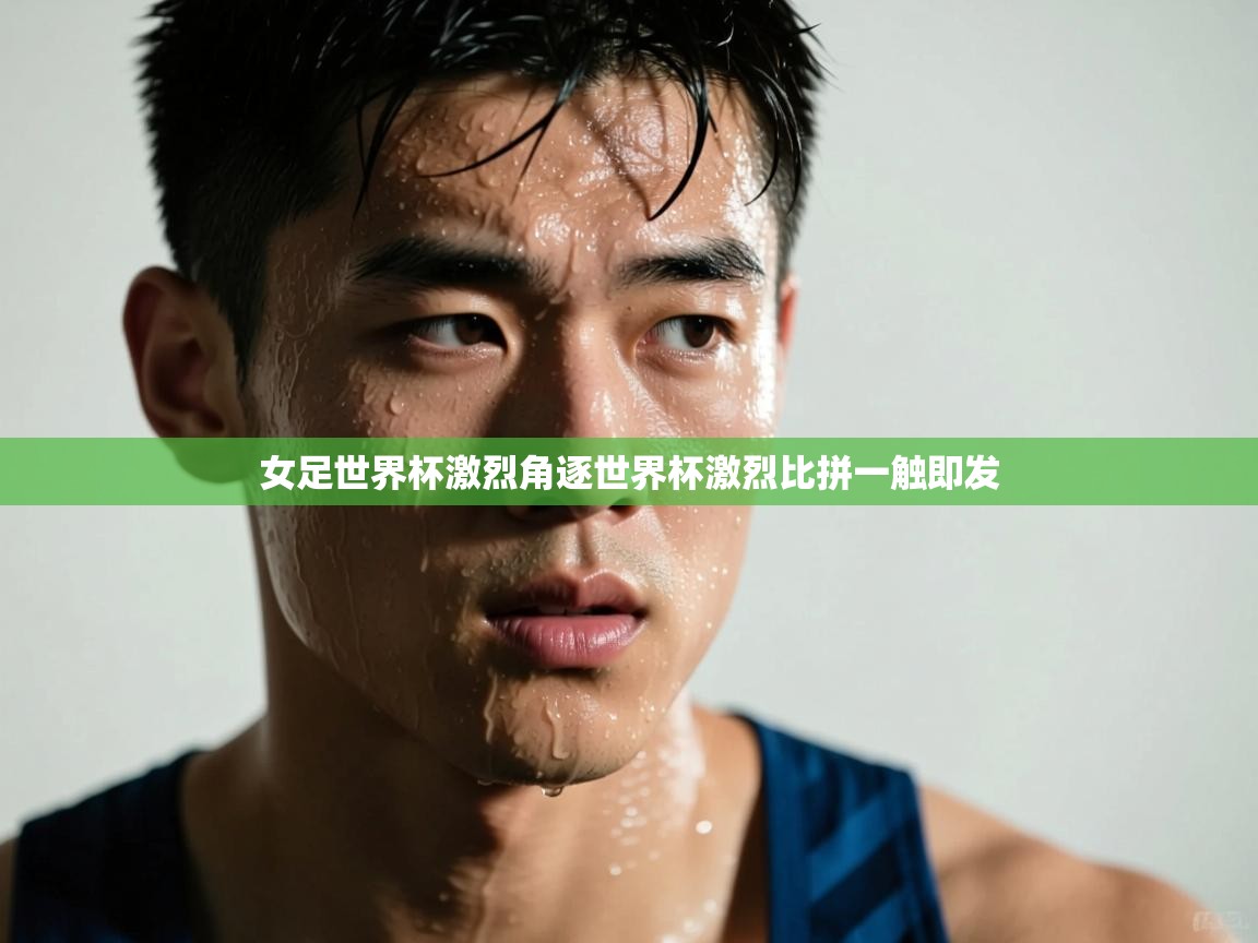 女足世界杯激烈角逐世界杯激烈比拼一触即发  第2张